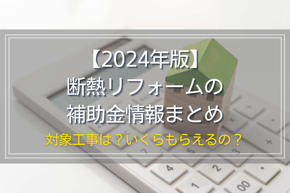 【2024年版】断熱リフォームの補助金情報まとめ｜対象工事は？いくらもらえるの？