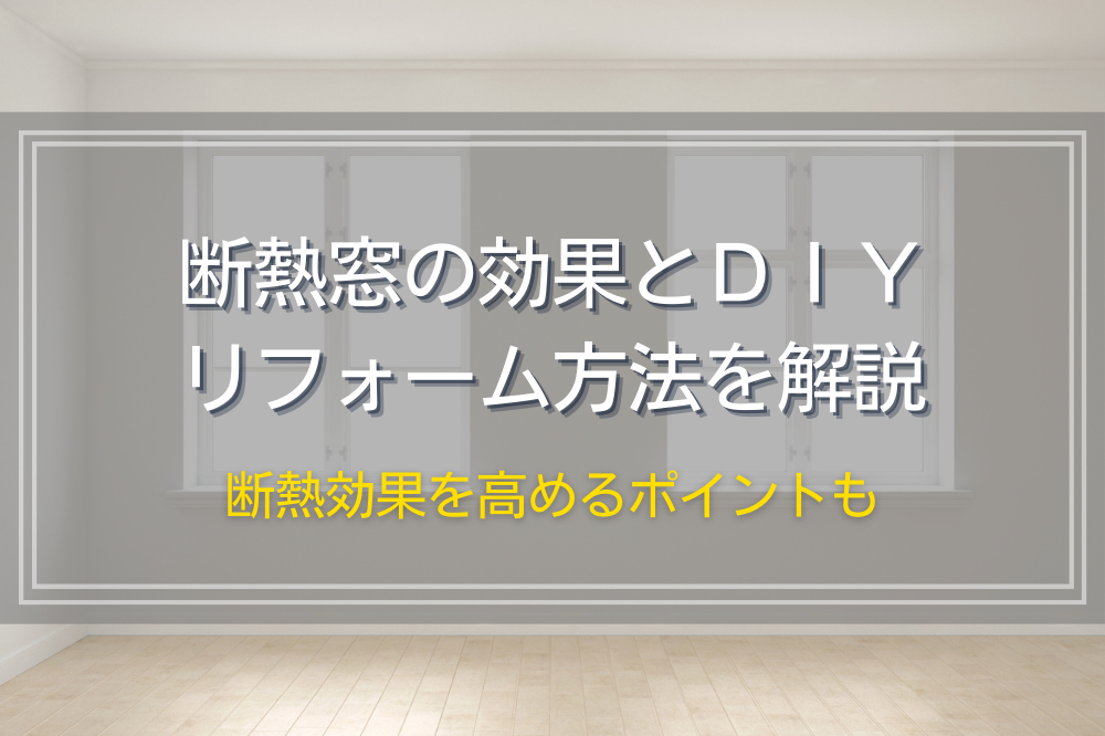 断熱窓の効果とＤＩＹ・リフォーム方法を解説｜断熱効果を高めるポイントも