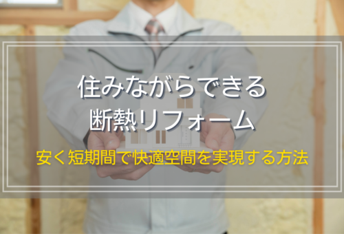 住みながらできる断熱リフォーム｜安く短期間で快適空間を実現する方法