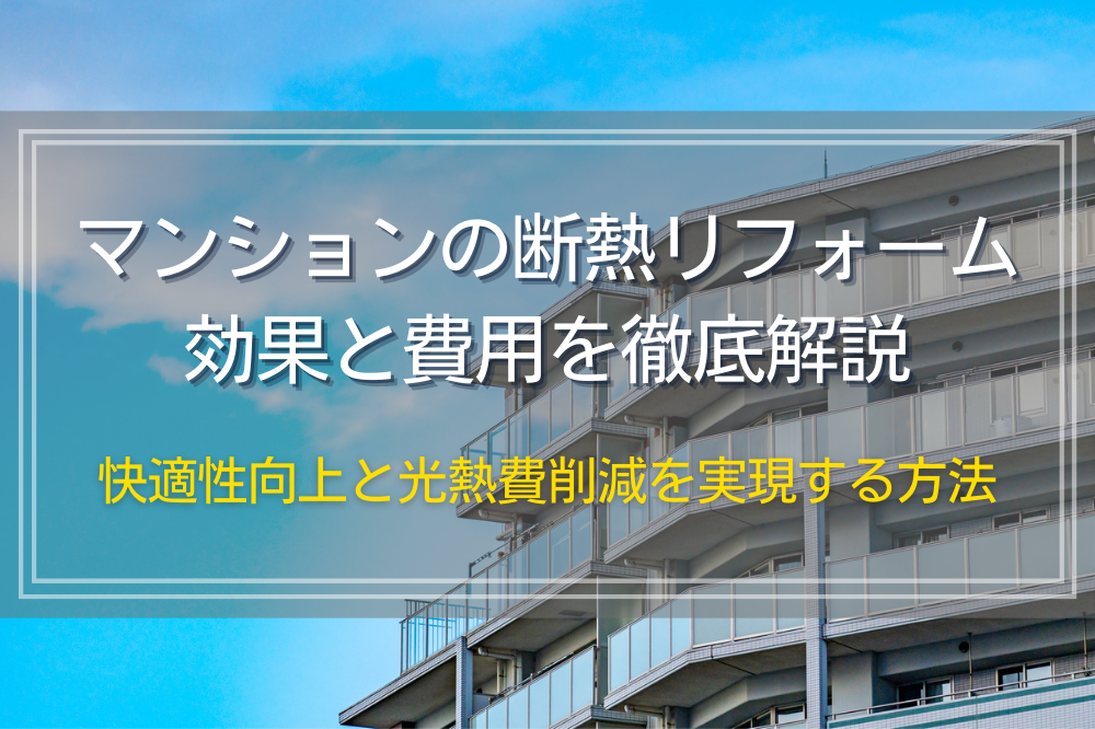 マンションの断熱リフォーム効果と費用を徹底解説｜快適性向上と光熱費削減を実現する方法