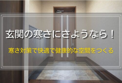 玄関の寒さにさようなら！寒さ対策で、快適で健康的な空間をつくる